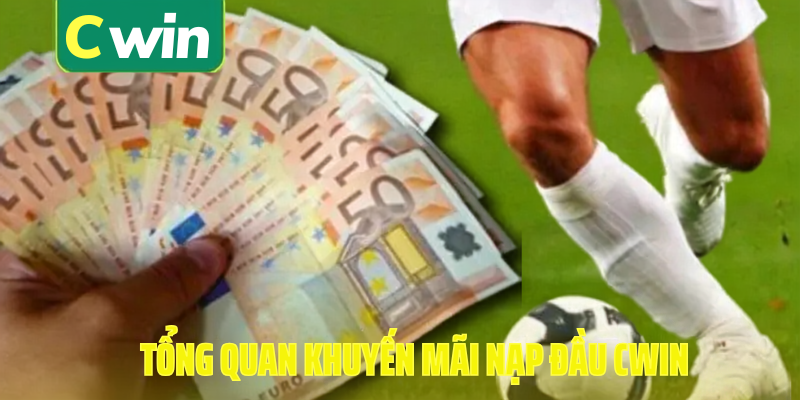 Tổng quan khuyến mãi nạp đầu cwin